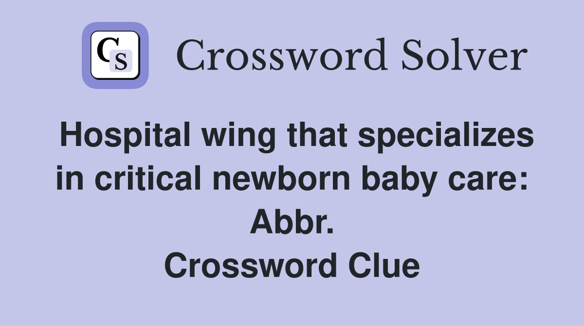 Hospital wing that specializes in critical newborn baby care Abbr